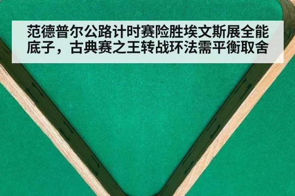 范德普尔公路计时赛险胜埃文斯展全能底子，古典赛之王转战环法需平衡取舍